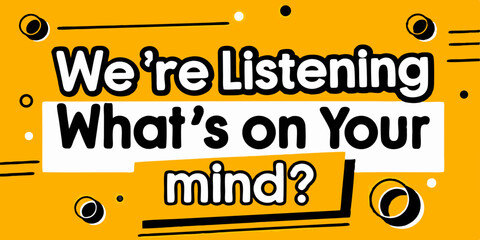 a dynamic yellow banner with the phrase "We're Listening" and "What's on Your Mind?" written across it, set against a striking and modern background.