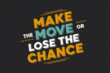 Obraz premium Motivational text on a dark background: Make the move or lose the chance in stylish colorful typography.