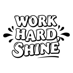 Fototapeta premium Motivational quote graphic; bold, stylized typography; Work Hard, Shine in large, bubbled font; decorative splatters; perfect for posters, apparel, or digital print.