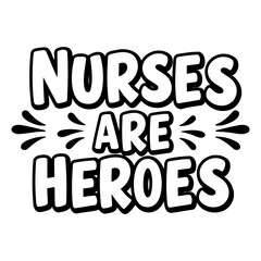 Motivational graphic design; bold, stylized lettering; Nurses Are Heroes message; suitable for apparel, prints, or social media.
