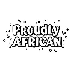 Black and white graphic design featuring the phrase "Proudly African" in a bold, stylized font with decorative elements.  Suitable for marketing, social media, or educational materials.