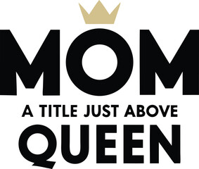 Mom-Queen-Title:A typography design features the word "MOM" in bold black letters, crowned by a golden crown, with the tagline "A title just above queen" underneath.