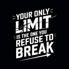 Typography T-shirt Design Template, Inspirational and motivational typography design featuring the quote "Your only limit is the one you refuse to break". Perfect for posters, social media graphics,  