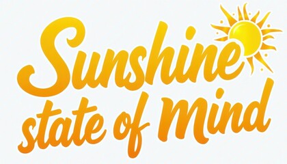 This bright and cheerful illustration features the phrase Sunshine State of Mind in a warm, sunny yellow gradient, accompanied by a shining sun graphic. 