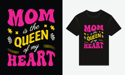 Mother’s Day, MOM, Is The Queen Of My Heart, T-shirt Vector Typography Design 