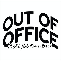 Out Of Office Might Not Come Back  Funny Office Quotes T-shirt Design