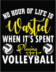 No Hour Of Life Is Wasted When It's  Spent Playing Volleyball - printable editable vector art file.