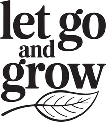 Let Go and Grow - Inspirational Quote Typography with Leaf Icon for Wall Art, Shirt & Digital Print