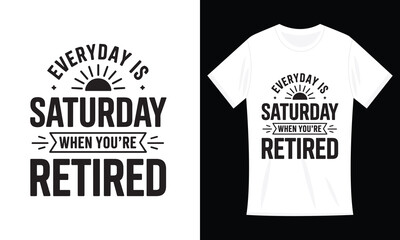 Every Day Is Saturday When You're Retired Funny T-shirt
