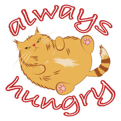 Fat ginger cat lies on his back and the slogan is always hungry vector illustration on a white background
