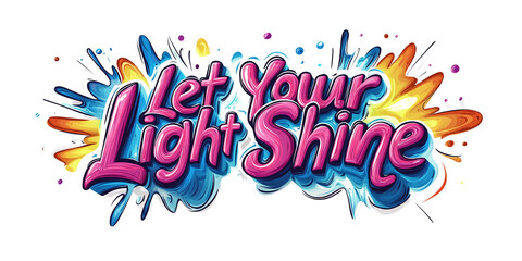 Vibrant Let Your Light Shine Typography with Colorful Splashes on a Transparent Background Concept of Motivation, Inspiration, and Positivity