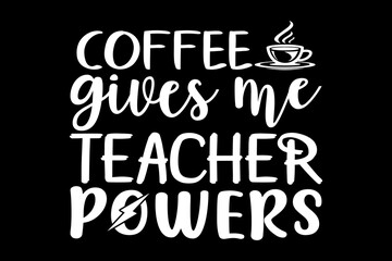 Coffee gives me teacher powers svg teacher quotes typography t-shirt design for cricut.