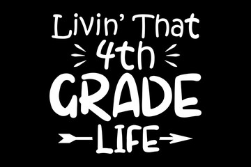 Livin' that 4th grade life svg teacher quotes typography t-shirt design for cricut.