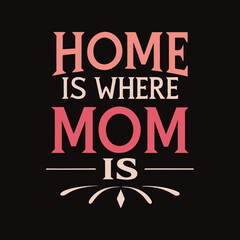 Home Is Where Mom Is: A heartwarming typographic design that declares 'Home is where mom is' in an artistic style, evoking feelings of love, family, and the warmth of home.