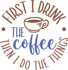 First I drink the coffee then I do the things