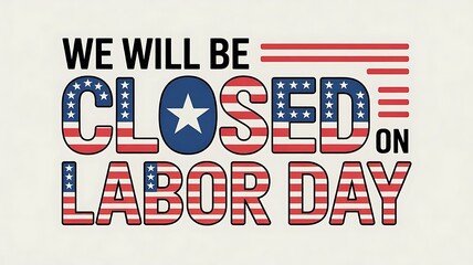 Labor Day card. We will be closed sign. Vector illustration, We Will be closed on LABOR DAY, with the American flag pattern filling the letters, cretaed with generative ai