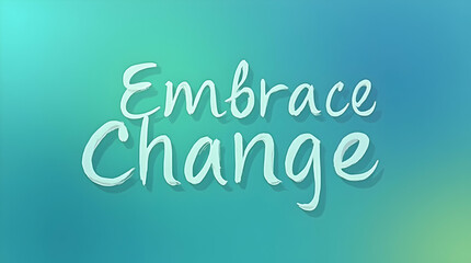 Embrace Change in Soft Blue and Green Gradients