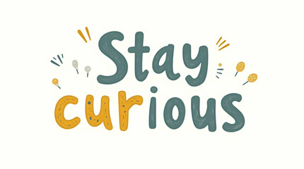Stay Curious – Explore the Unknown
