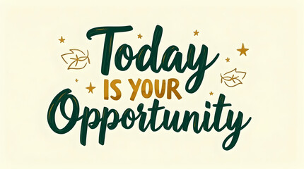 Today is Your Opportunity – Seize the Moment