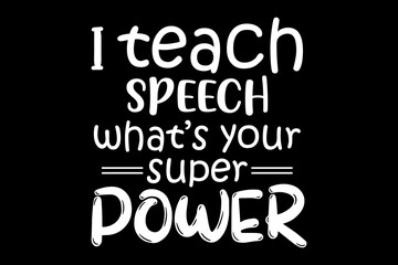 I teach speech what's your superpower svg teacher quotes typography t-shirt design for cricut.