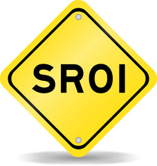 Yellow color transportation sign with word SROI (Abbreviation of Social Return on Investment) on white background