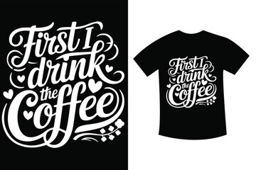 First I DRINK The Coffee SVG t shirt design
