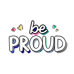 Be proud phrase with hearts and colorful elements