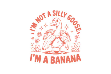 I'm not a silly goose I'm a banana, Retro Silly Goose Typography T Shirt Design