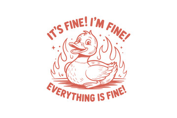 It's Fine! I'm Fine! Everything Is Fine! Duck Meme Retro Silly Goose Typography T Shirt Design