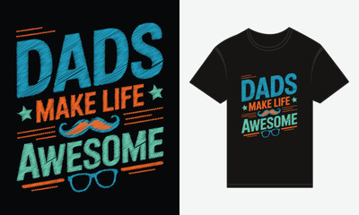Father’s Day, Dads Make Life Awesome, T-shirt Vector Typography Creative Design 