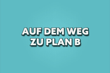 Auf dem Weg zu Plan B (On the way to plan B) - A turquoise banner illustration with white text.
