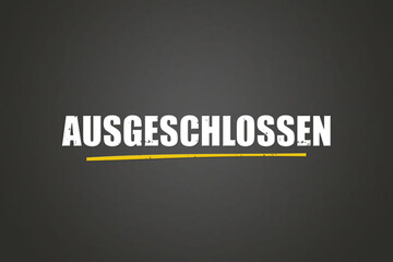 ausgeschlossen (excluded) - A blackboard with white text.