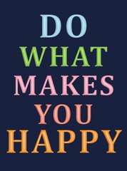 Vibrant Motivational Quote Reading "Do What Makes You Happy" In Colorful 3D-style Text On A Dark Background. Perfect For Posters, Social Media, Office Decor, And Lifestyle Inspiration Content.