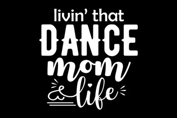 Living that dance mom life svg mother's day quotes typography t-shirt design for cricut.