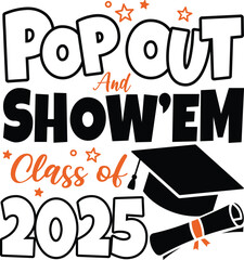 Pop Out and Show Em 2025 vector design for graduation celebration. Perfect for t-shirts, mugs, or digital prints. Illustrator file ready for use.