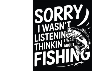 Sorry I Wasn't Listening I Was Thinking About Fishing Graphic Design