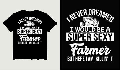 I never dreamed I would be a super sexy farmer t-shirt design for t-shirt quotes or poster svg printable cut file