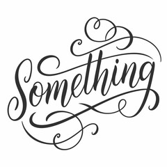 Elegant Hand-Lettered Something: Script Font Design with Flourishes.