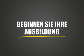 Beginnen Sie Ihre Ausbildung (Start your training) - A blackboard with white text.