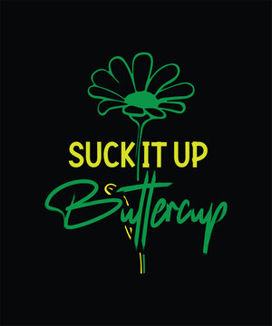 Suck It Up Buttercup" slogan with a green daisy graphic for t-shirts