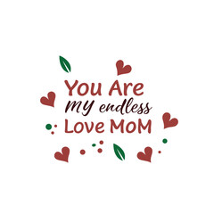 Typography 'You are my endless love 'Mom'