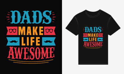 Father’s Day, Dads Make Life Awesome, T-shirt Vector Typography Creative Design 