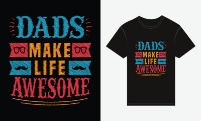 Father’s Day, Dads Make Life Awesome, T-shirt Vector Typography Creative Design 