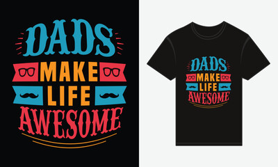 Father’s Day, Dads Make Life Awesome, T-shirt Vector Typography Creative Design 