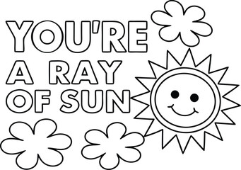You're a Ray of Sun Text with Flowers and Smiling Cartoon Sun Outline on White