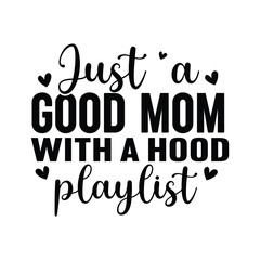 Just a good mom with a Hood Playlist. Mothers Day typography t shirt design