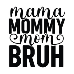 Mama, Mommy, Mom, Bruh. Mothers Day tshirt design