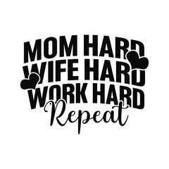 Mom Hard, Wife Hard, Work Hard, Repeat. Mothers Day typography t shirt design