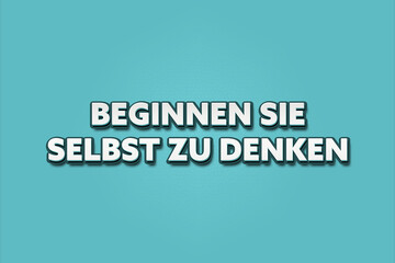 Beginnen Sie selbst zu denken (Start thinking for yourself) - A turquoise banner illustration with white text.