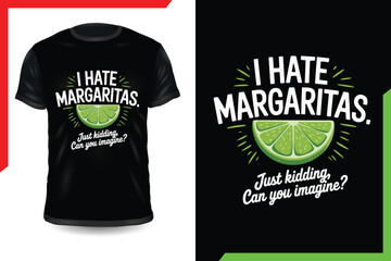 I Hate Margaritas. Just Kidding, Can You Imagine?" Bold White Text on Black Tee for Cocktail Lovers and Humor Enthusiasts
